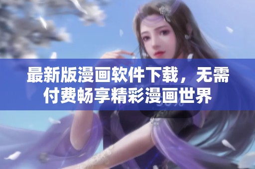 最新版漫画软件下载，无需付费畅享精彩漫画世界