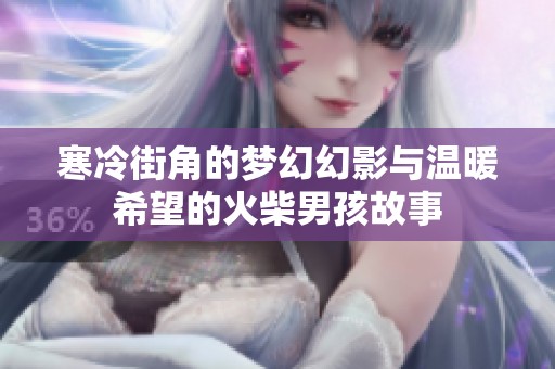 寒冷街角的梦幻幻影与温暖希望的火柴男孩故事
