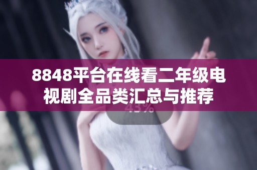 8848平台在线看二年级电视剧全品类汇总与推荐
