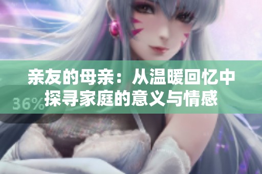 亲友的母亲：从温暖回忆中探寻家庭的意义与情感