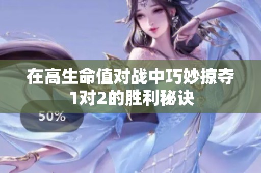 在高生命值对战中巧妙掠夺1对2的胜利秘诀