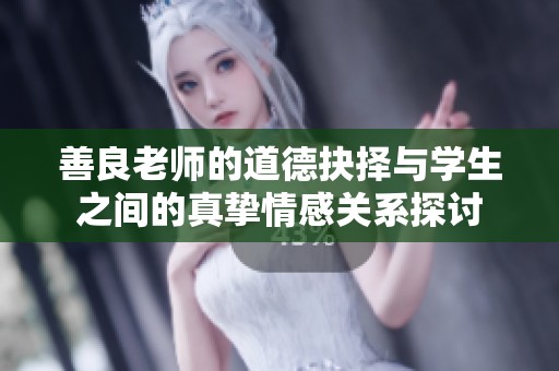 善良老师的道德抉择与学生之间的真挚情感关系探讨