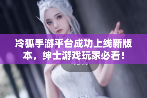 冷狐手游平台成功上线新版本，绅士游戏玩家必看！