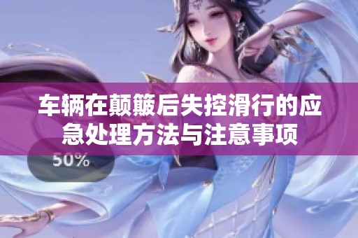 车辆在颠簸后失控滑行的应急处理方法与注意事项