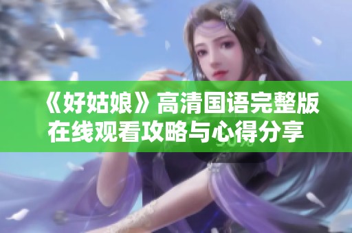 《好姑娘》高清国语完整版在线观看攻略与心得分享