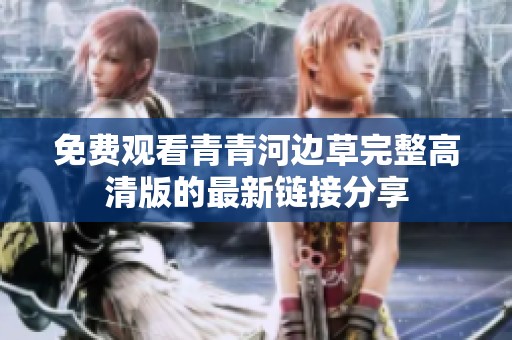 免费观看青青河边草完整高清版的最新链接分享