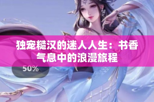 独宠糙汉的迷人人生：书香气息中的浪漫旅程