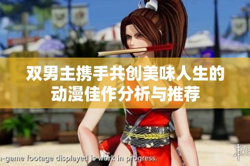 双男主携手共创美味人生的动漫佳作分析与推荐