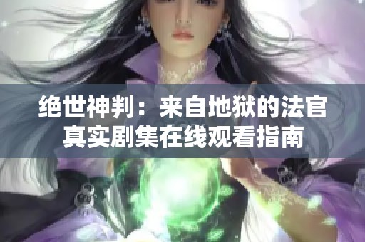 绝世神判：来自地狱的法官真实剧集在线观看指南