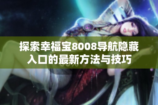 探索幸福宝8008导航隐藏入口的最新方法与技巧
