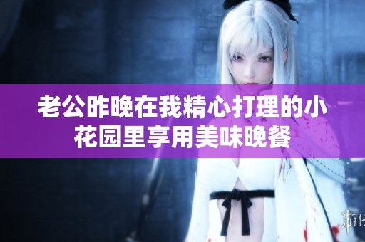老公昨晚在我精心打理的小花园里享用美味晚餐