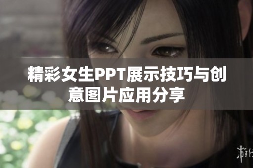 精彩女生PPT展示技巧与创意图片应用分享