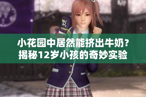 小花园中居然能挤出牛奶？揭秘12岁小孩的奇妙实验！