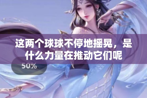 这两个球球不停地摇晃，是什么力量在推动它们呢