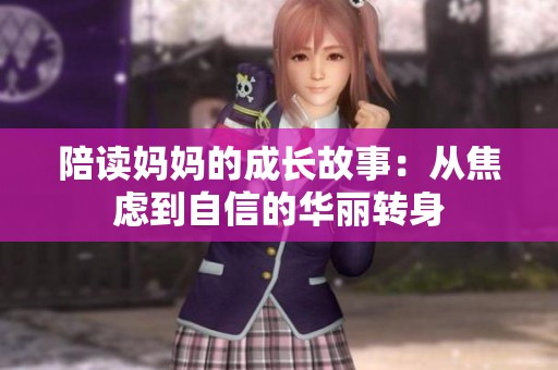 陪读妈妈的成长故事：从焦虑到自信的华丽转身