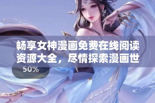 畅享女神漫画免费在线阅读资源大全，尽情探索漫画世界