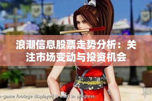 浪潮信息股票走势分析：关注市场变动与投资机会