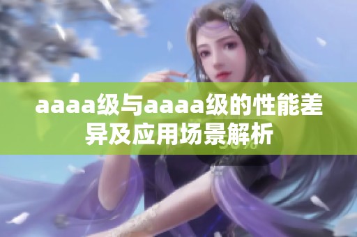 aaaa级与aaaa级的性能差异及应用场景解析