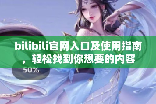bilibili官网入口及使用指南，轻松找到你想要的内容