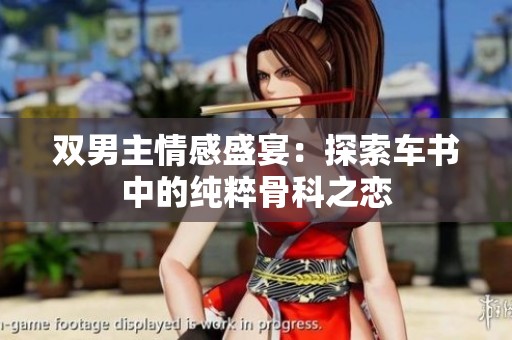 双男主情感盛宴：探索车书中的纯粹骨科之恋