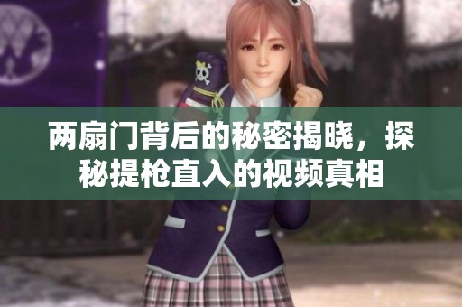 两扇门背后的秘密揭晓，探秘提枪直入的视频真相