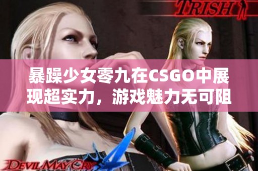 暴躁少女零九在CSGO中展现超实力，游戏魅力无可阻挡