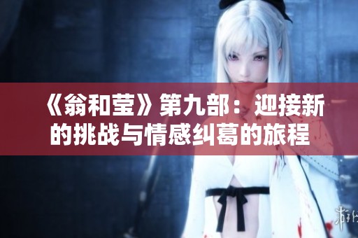 《翁和莹》第九部：迎接新的挑战与情感纠葛的旅程