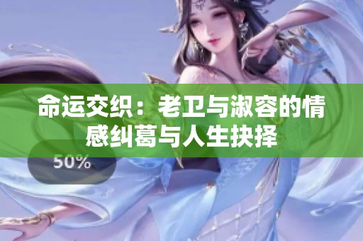 命运交织：老卫与淑容的情感纠葛与人生抉择