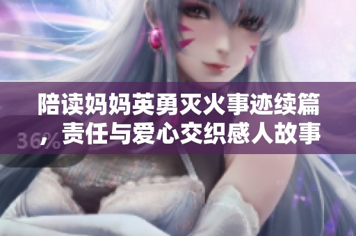 陪读妈妈英勇灭火事迹续篇，责任与爱心交织感人故事