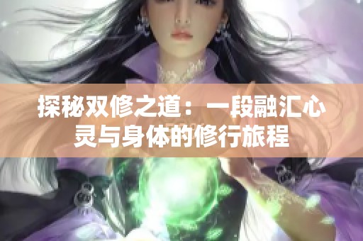 探秘双修之道：一段融汇心灵与身体的修行旅程