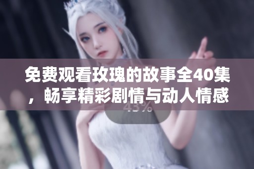 免费观看玫瑰的故事全40集，畅享精彩剧情与动人情感