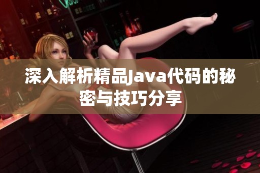 深入解析精品Java代码的秘密与技巧分享