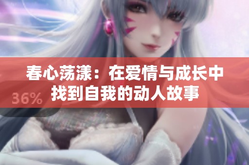 春心荡漾：在爱情与成长中找到自我的动人故事