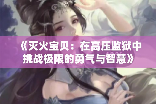 《灭火宝贝：在高压监狱中挑战极限的勇气与智慧》