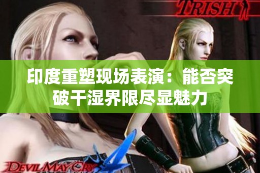 印度重塑现场表演：能否突破干湿界限尽显魅力