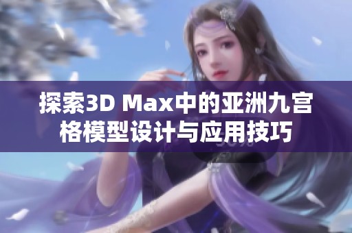 探索3D Max中的亚洲九宫格模型设计与应用技巧