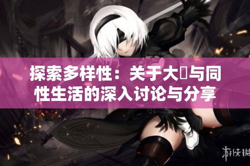 探索多样性：关于大屌与同性生活的深入讨论与分享