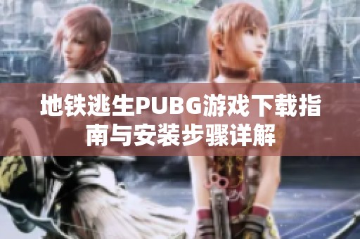 地铁逃生PUBG游戏下载指南与安装步骤详解
