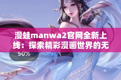 漫蛙manwa2官网全新上线：探索精彩漫画世界的无限可能