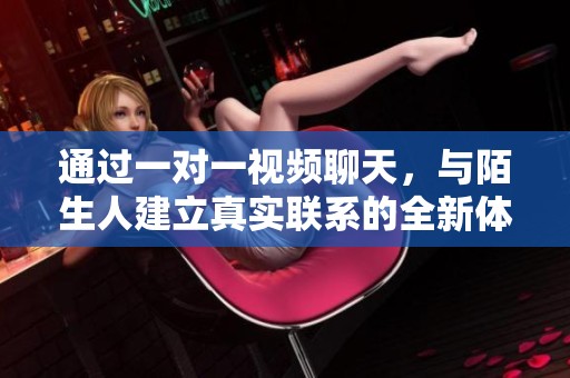 通过一对一视频聊天，与陌生人建立真实联系的全新体验