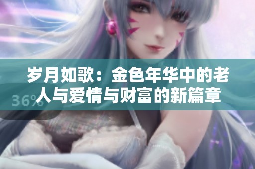 岁月如歌：金色年华中的老人与爱情与财富的新篇章