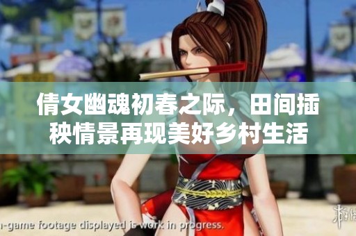 倩女幽魂初春之际，田间插秧情景再现美好乡村生活