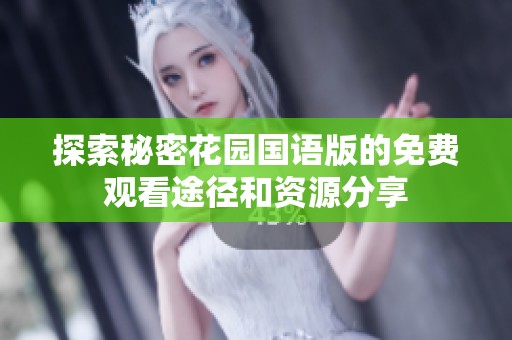 探索秘密花园国语版的免费观看途径和资源分享