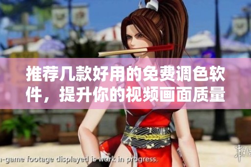 推荐几款好用的免费调色软件，提升你的视频画面质量