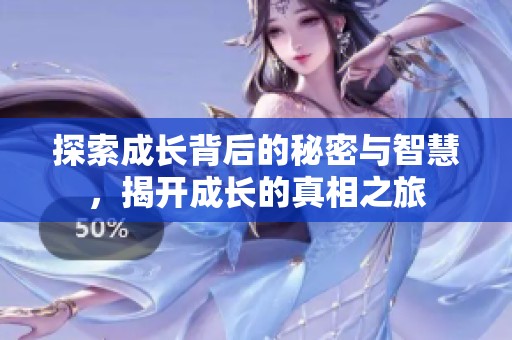 探索成长背后的秘密与智慧，揭开成长的真相之旅