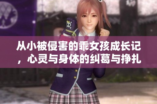 从小被侵害的乖女孩成长记，心灵与身体的纠葛与挣扎