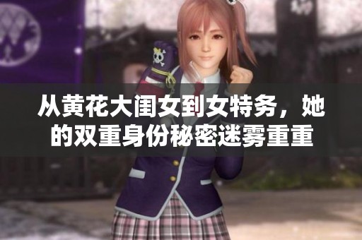 从黄花大闺女到女特务，她的双重身份秘密迷雾重重