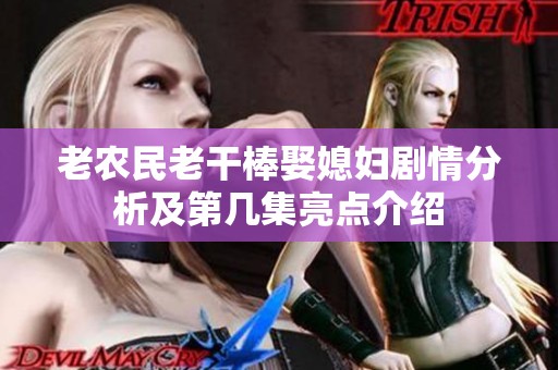 老农民老干棒娶媳妇剧情分析及第几集亮点介绍