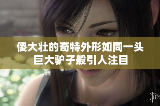 傻大壮的奇特外形如同一头巨大驴子般引人注目