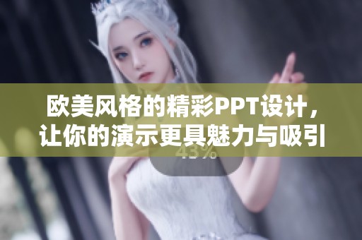 欧美风格的精彩PPT设计，让你的演示更具魅力与吸引力